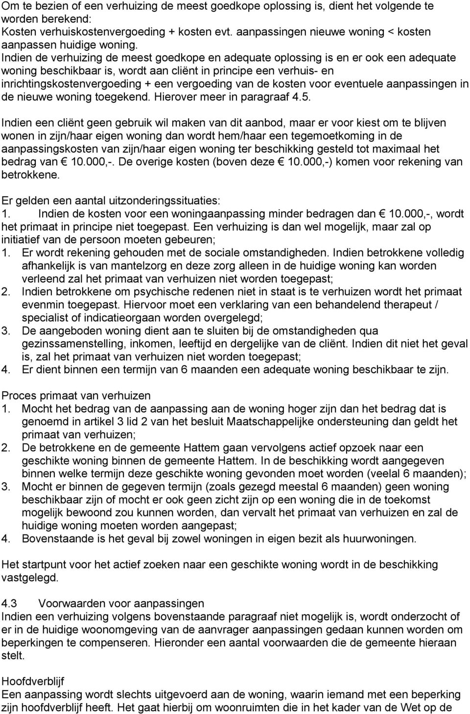 Indien de verhuizing de meest goedkope en adequate oplossing is en er ook een adequate woning beschikbaar is, wordt aan cliënt in principe een verhuis- en inrichtingskostenvergoeding + een vergoeding