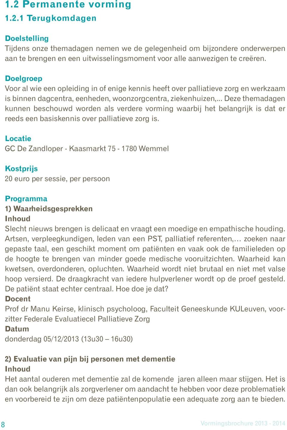 .. Deze themadagen kunnen beschouwd worden als verdere vorming waarbij het belangrijk is dat er reeds een basiskennis over palliatieve zorg is.