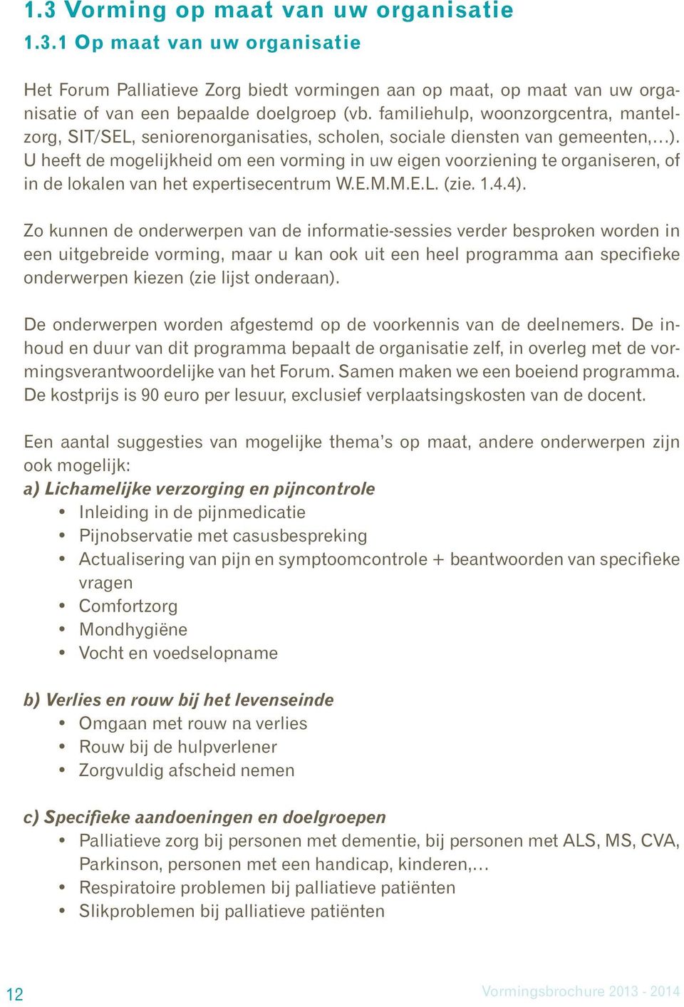 U heeft de mogelijkheid om een vorming in uw eigen voorziening te organiseren, of in de lokalen van het expertisecentrum W.E.M.M.E.L. (zie. 1.4.4).