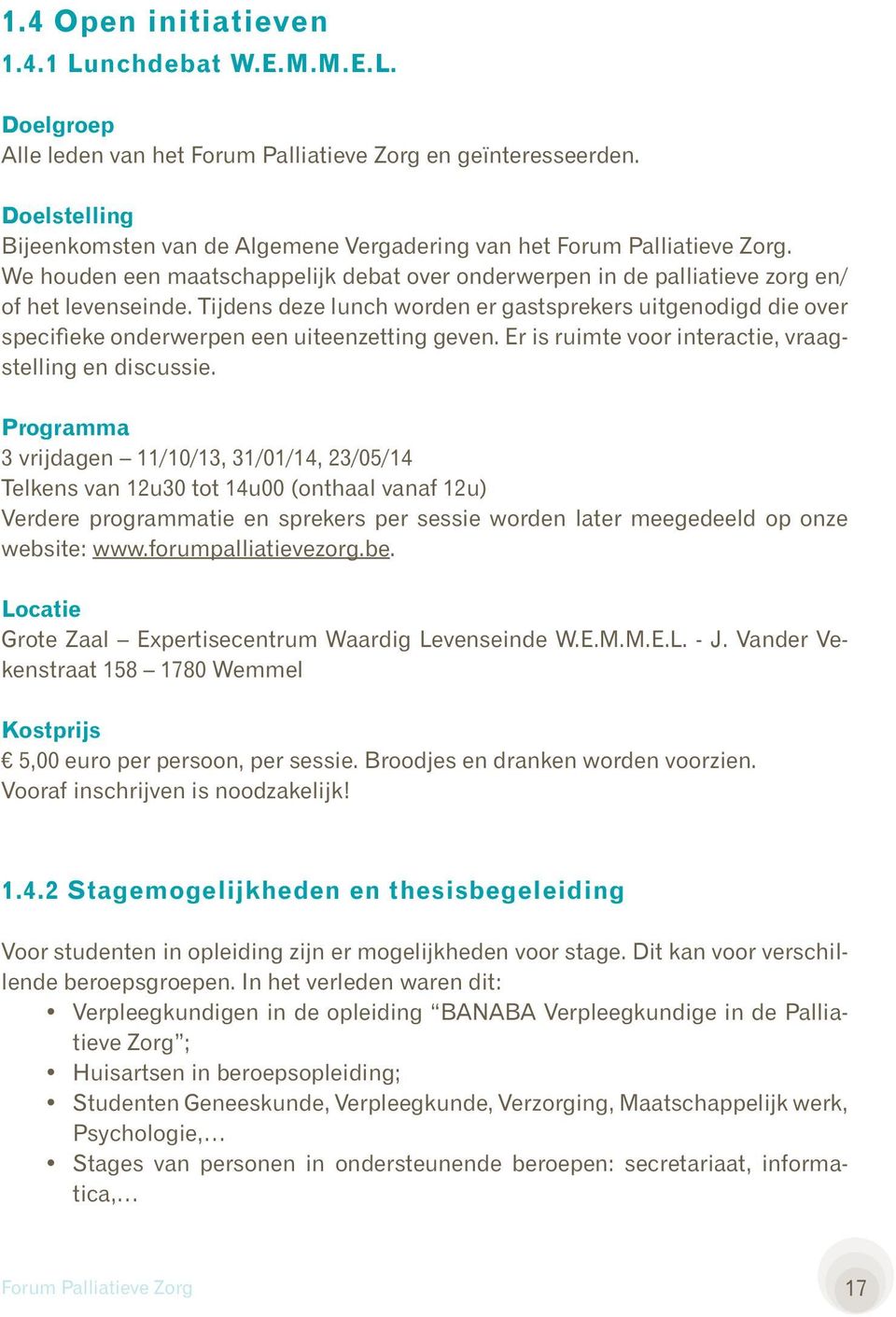 Tijdens deze lunch worden er gastsprekers uitgenodigd die over specifieke onderwerpen een uiteenzetting geven. Er is ruimte voor interactie, vraagstelling en discussie.