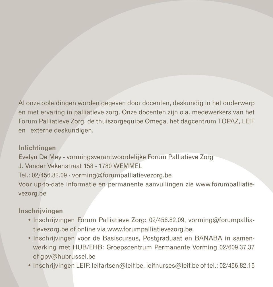 Inlichtingen Evelyn De Mey - vormingsverantwoordelijke Forum Palliatieve Zorg J. Vander Vekenstraat 158-1780 WEMMEL Tel.: 02/456.82.09 - vorming@forumpalliatievezorg.