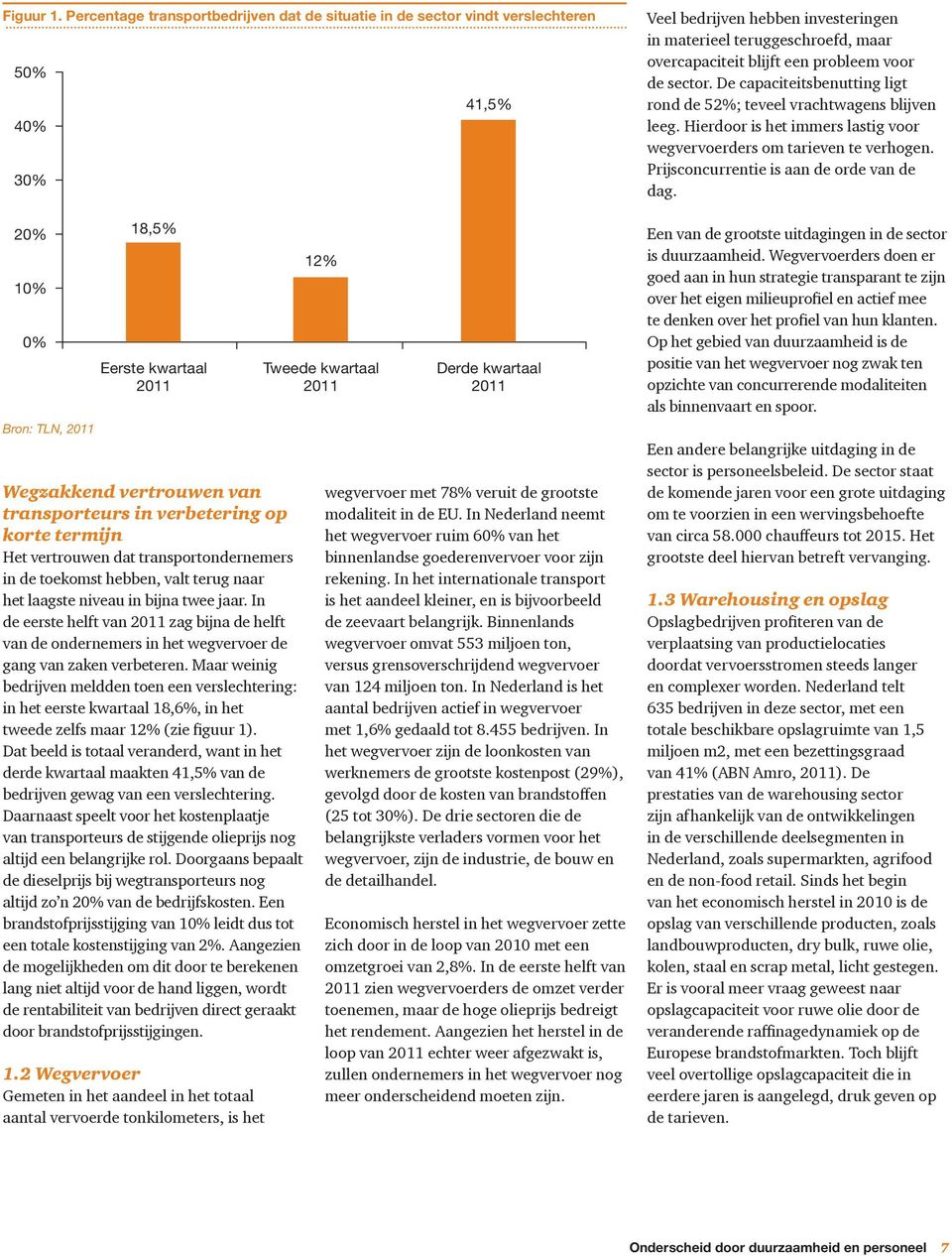 op korte termĳn Het vertrouwen dat transportondernemers in de toekomst hebben, valt terug naar het laagste niveau in bĳna twee jaar.