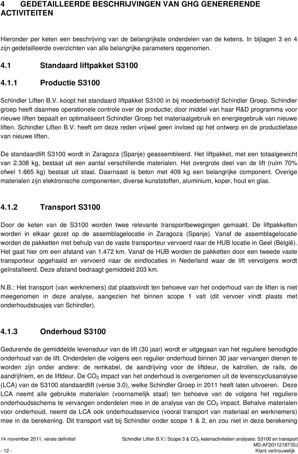 koopt het standaard liftpakket S3100 in bij moederbedrijf Schindler Groep.