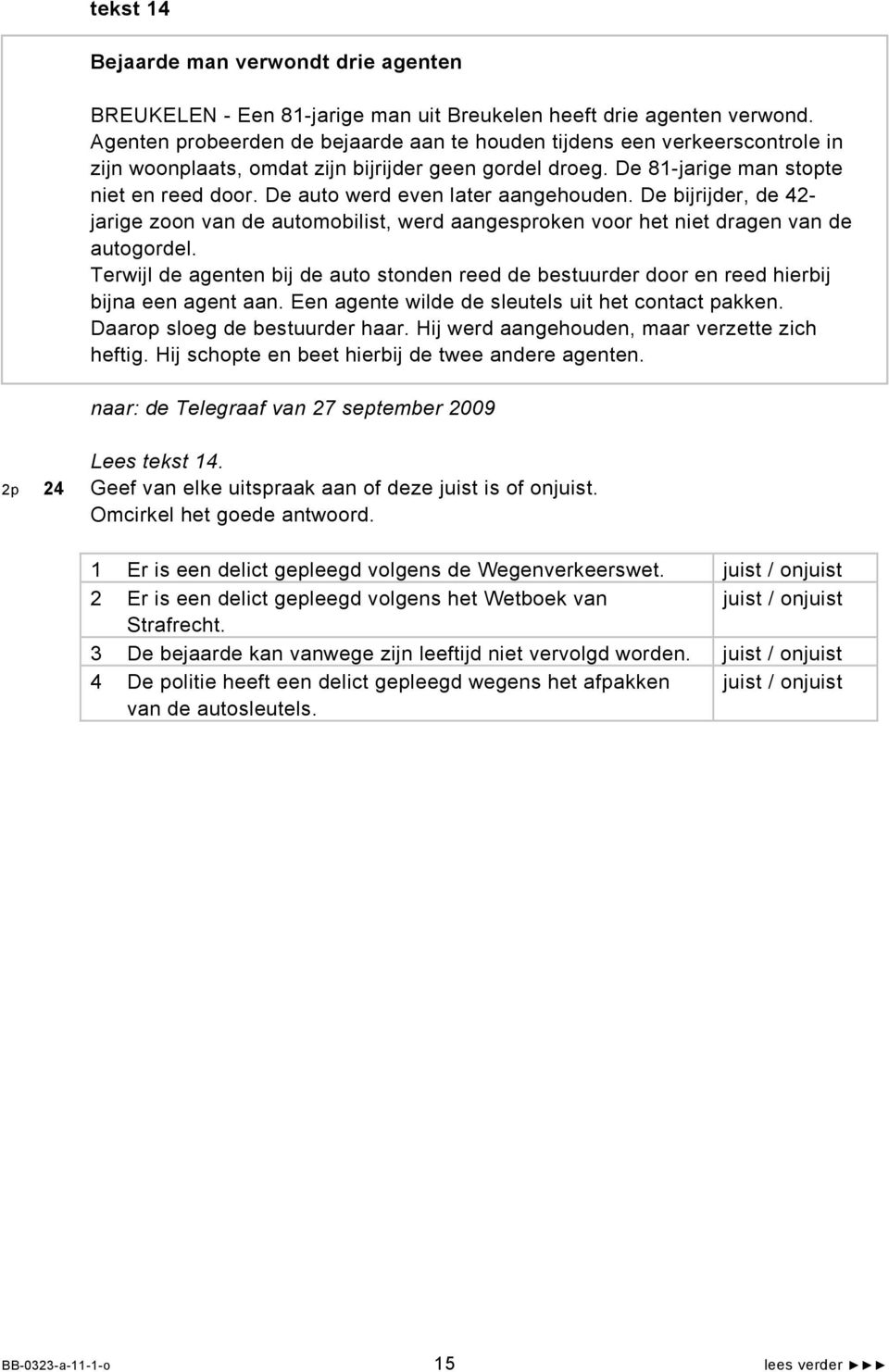 De auto werd even later aangehouden. De bijrijder, de 42- jarige zoon van de automobilist, werd aangesproken voor het niet dragen van de autogordel.