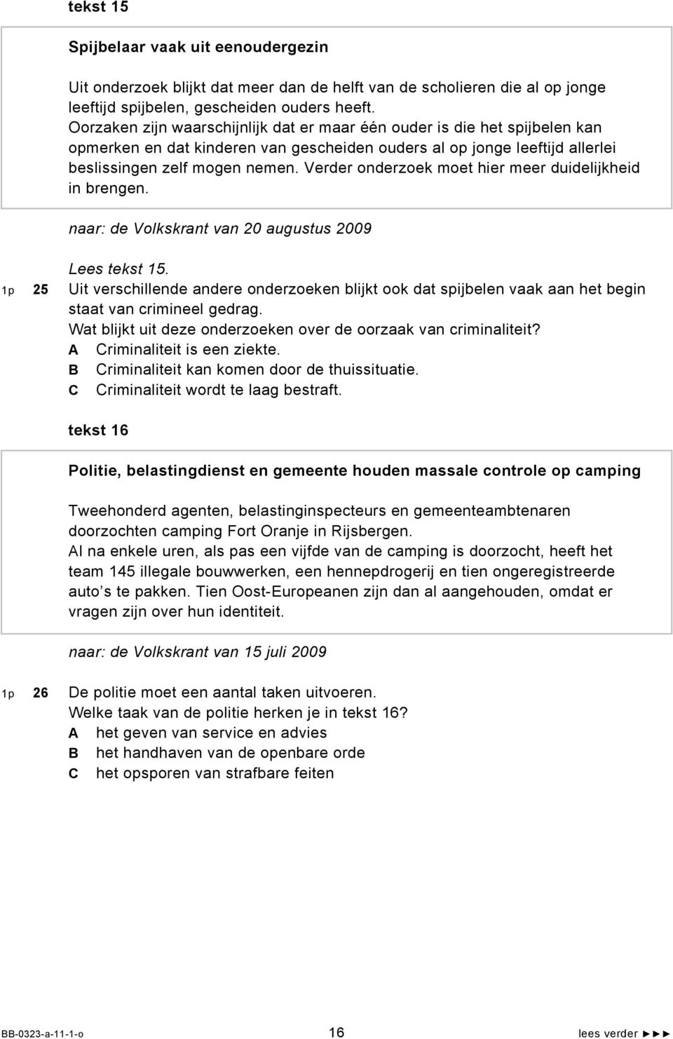 Verder onderzoek moet hier meer duidelijkheid in brengen. naar: de Volkskrant van 20 augustus 2009 Lees tekst 15.