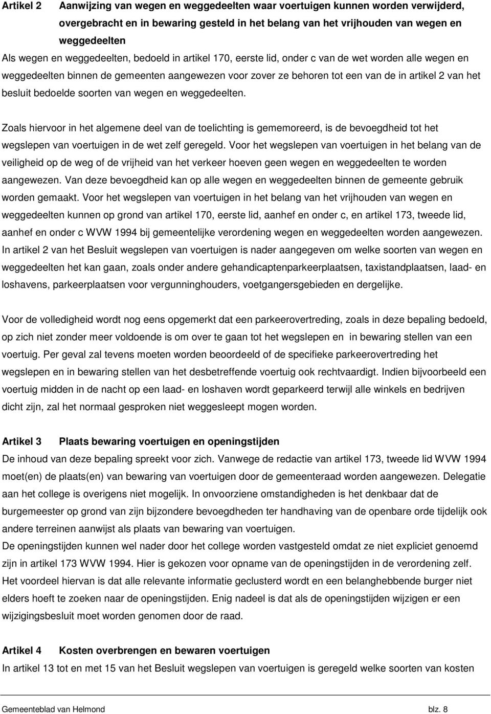 bedoelde soorten van wegen en weggedeelten. Zoals hiervoor in het algemene deel van de toelichting is gememoreerd, is de bevoegdheid tot het wegslepen van voertuigen in de wet zelf geregeld.