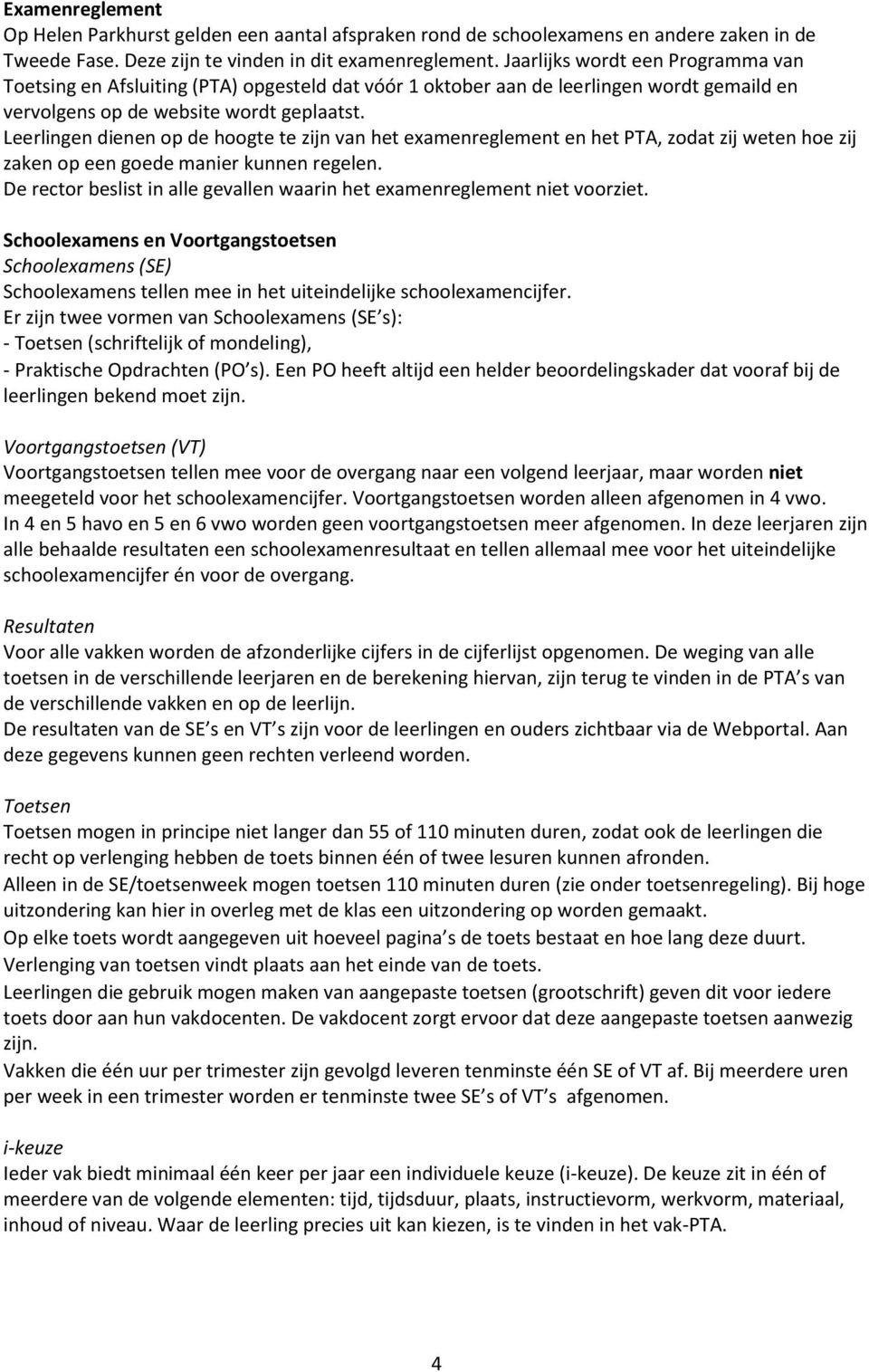 Leerlingen dienen op de hoogte te zijn van het examenreglement en het PTA, zodat zij weten hoe zij zaken op een goede manier kunnen regelen.