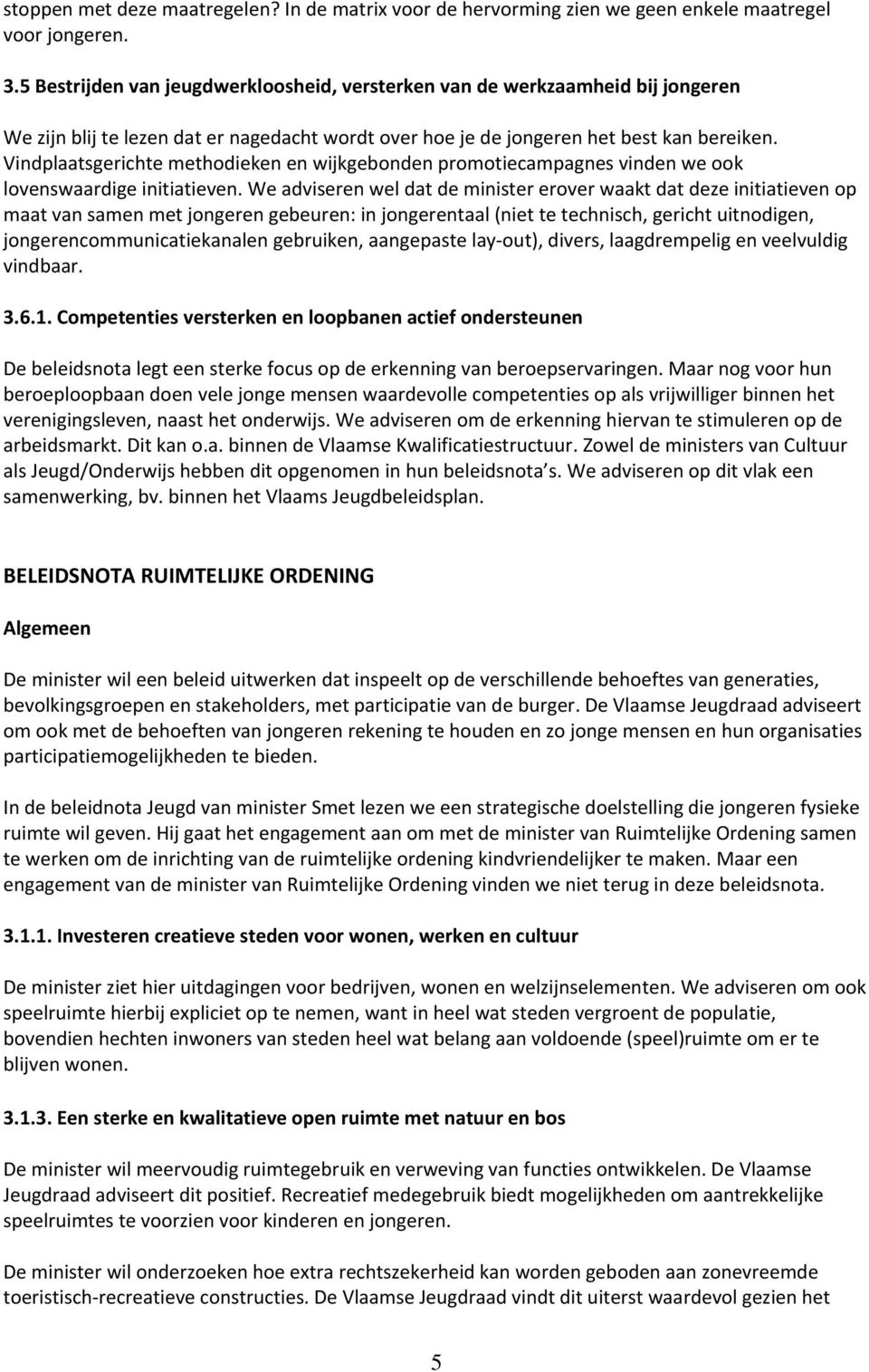 Vindplaatsgerichte methodieken en wijkgebonden promotiecampagnes vinden we ook lovenswaardige initiatieven.