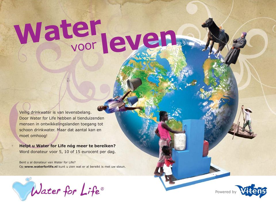 drinkwater. Maar dat aantal kan en moet omhoog! Helpt u Water for Life nóg meer te bereiken?