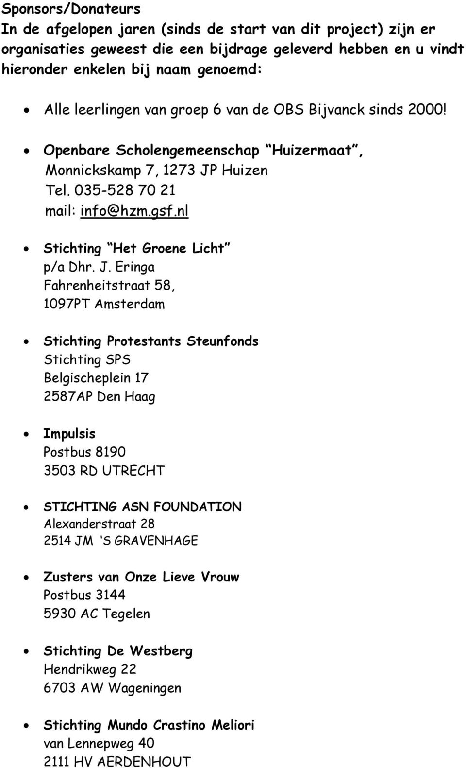 Huizen Tel. 035-528 70 21 mail: info@hzm.gsf.nl Stichting Het Groene Licht p/a Dhr. J.