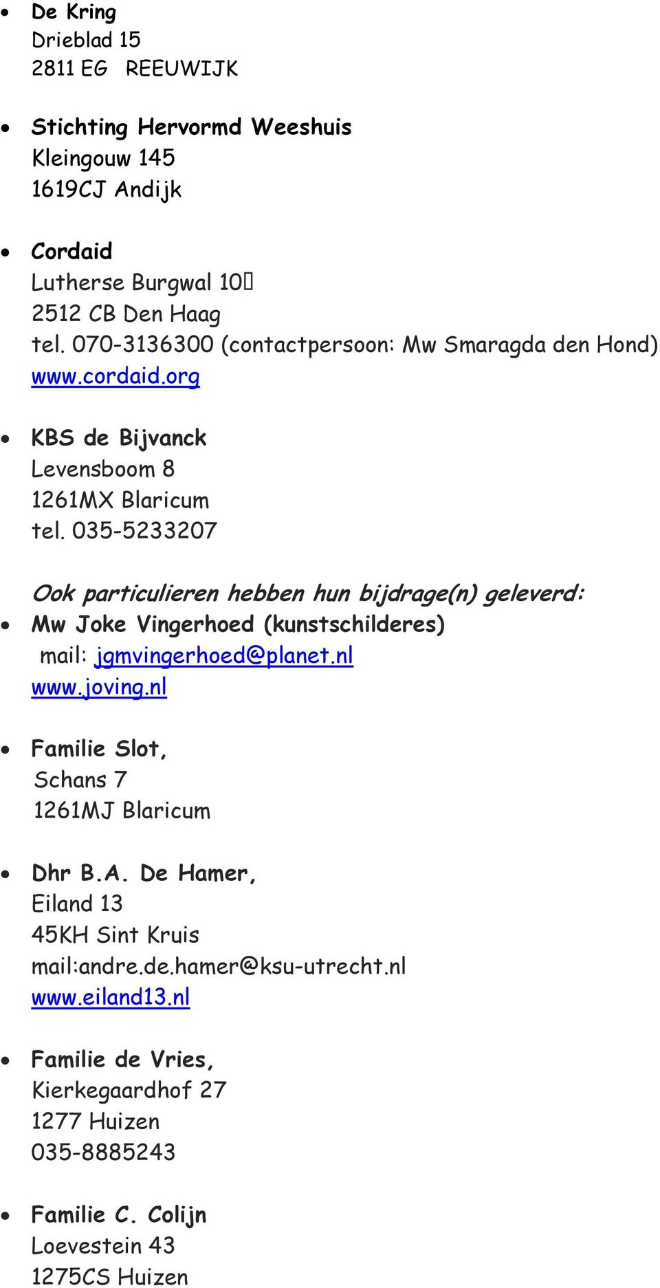 035-5233207 Ook particulieren hebben hun bijdrage(n) geleverd: Mw Joke Vingerhoed (kunstschilderes) mail: jgmvingerhoed@planet.nl www.joving.