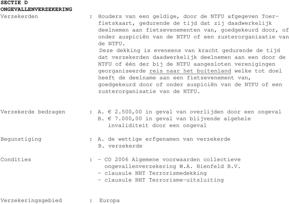 Deze dekking is eveneens van kracht gedurende de tijd dat verzekerden daadwerkelijk deelnemen aan een door de NTFU of één der bij de NTFU aangesloten verenigingen georganiseerde reis naar het