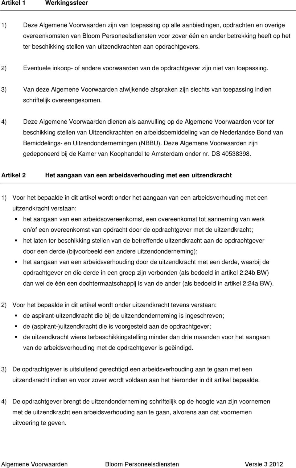 3) Van deze Algemene Voorwaarden afwijkende afspraken zijn slechts van toepassing indien schriftelijk overeengekomen.