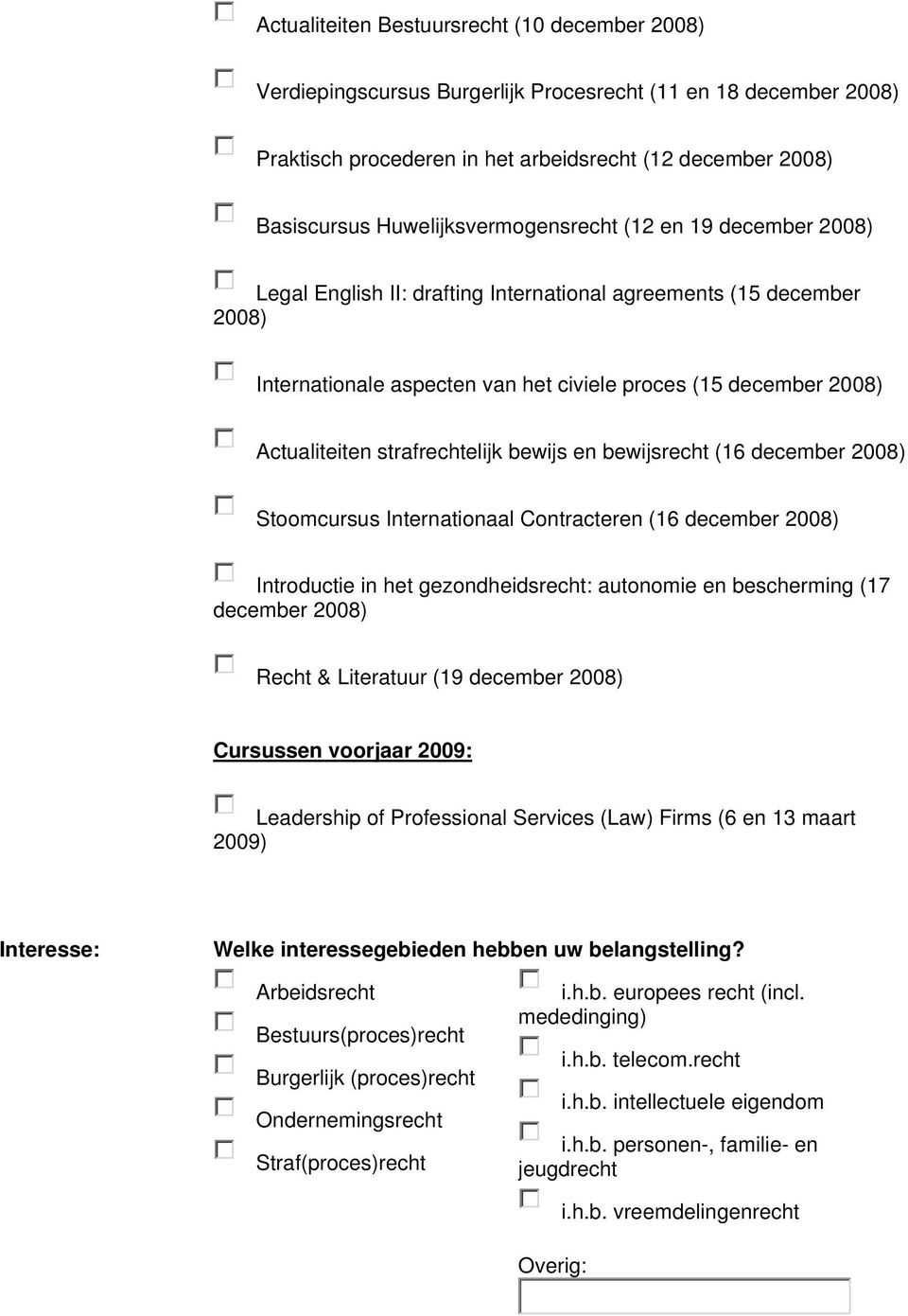 december Stoomcursus Internationaal Contracteren (16 december Introductie in het gezondheidsrecht: autonomie en bescherming (17 december Recht & Literatuur (19 december Cursussen voorjaar 2009: