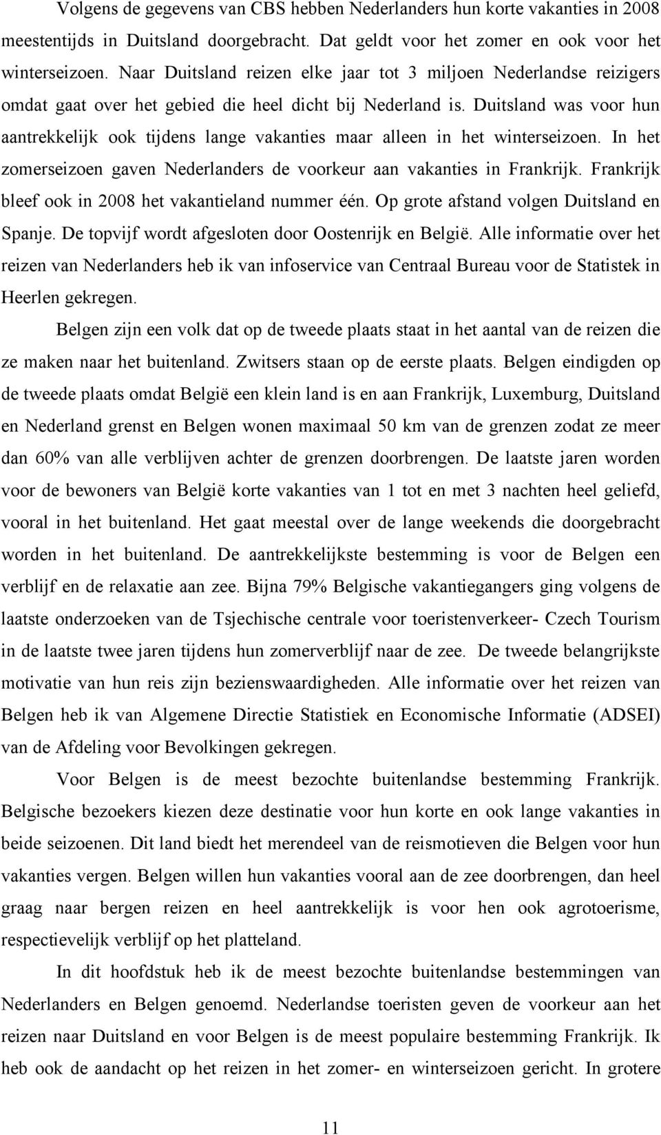 Duitsland was voor hun aantrekkelijk ook tijdens lange vakanties maar alleen in het winterseizoen. In het zomerseizoen gaven Nederlanders de voorkeur aan vakanties in Frankrijk.