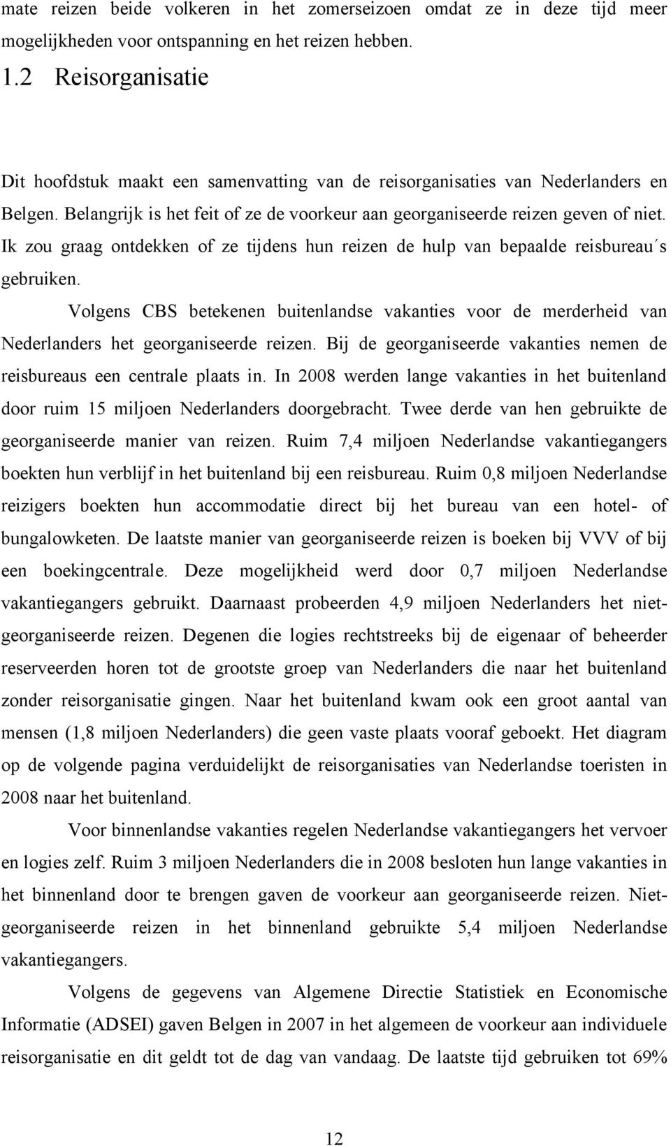 Ik zou graag ontdekken of ze tijdens hun reizen de hulp van bepaalde reisbureau s gebruiken. Volgens CBS betekenen buitenlandse vakanties voor de merderheid van Nederlanders het georganiseerde reizen.