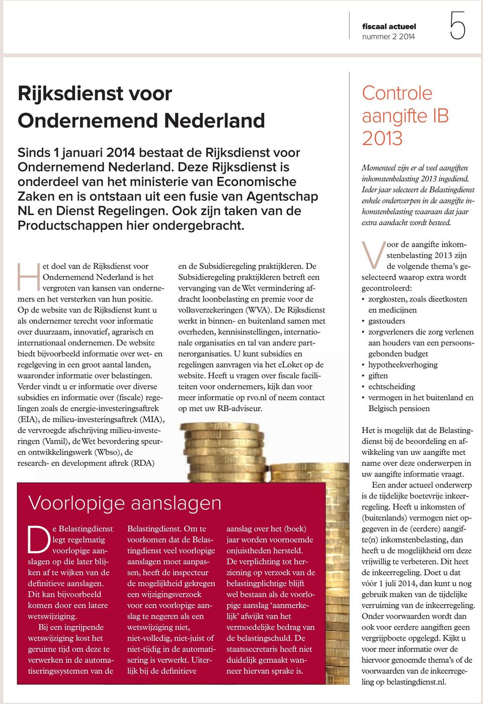 Het doel van de Rijksdienst voor Ondernemend Nederland is het vergroten van kansen van ondernemers en het versterken van hun positie.