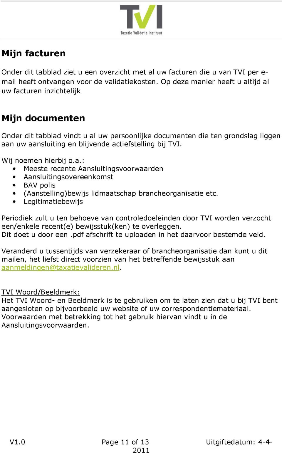 actiefstelling bij TVI. Wij noemen hierbij o.a.: Meeste recente Aansluitingsvoorwaarden Aansluitingsovereenkomst BAV polis (Aanstelling)bewijs lidmaatschap brancheorganisatie etc.