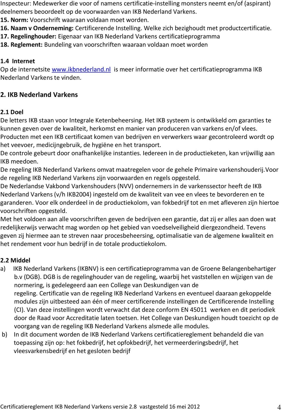 Regelinghouder: Eigenaar van IKB Nederland Varkens certificatieprogramma 18. Reglement: Bundeling van voorschriften waaraan voldaan moet worden 1.4 Internet Op de internetsite www.ikbnederland.