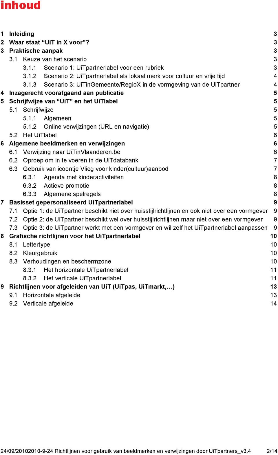 2 Het UiTlabel 6 6 Algemene beeldmerken en verwijzingen 6 6.1 Verwijzing naar UiTinVlaanderen.be 6 6.2 Oproep om in te voeren in de UiTdatabank 7 6.