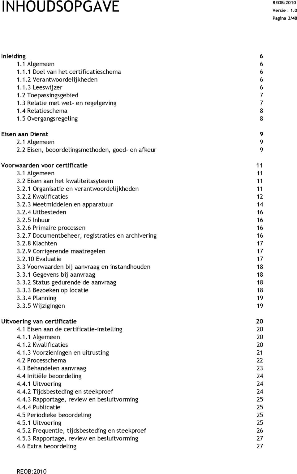 1 Algemeen 11 11 3.2 Eisen aan het kwaliteitssyteem 11 3.2.1 Organisatie en verantwoordelijkheden 11 3.2.2 Kwalificaties 12 3.2.3 Meetmiddelen en apparatuur 3.2.4 Uitbesteden 14 16 3.2.5 Inhuur 16 3.