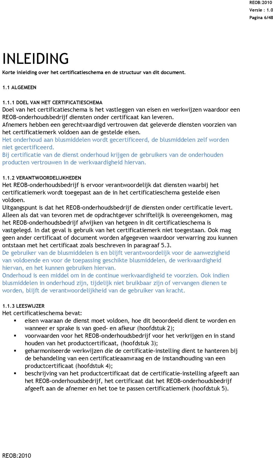 Afnemers hebben een gerechtvaardigd vertrouwen dat geleverde diensten voorzien van het certificatiemerk voldoen aan de gestelde eisen.