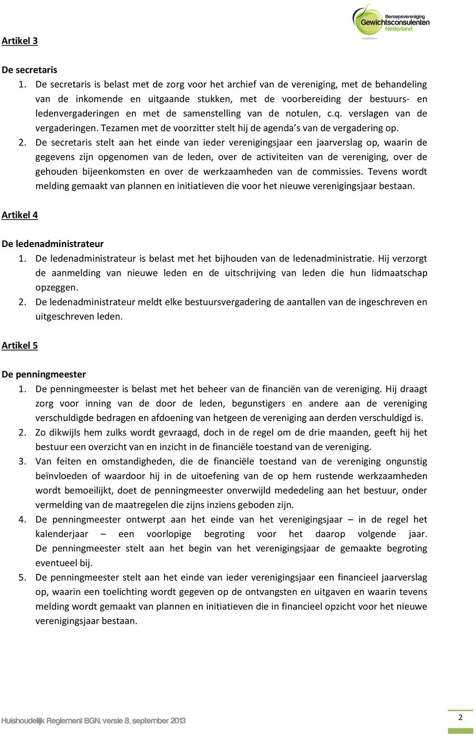 samenstelling van de notulen, c.q. verslagen van de vergaderingen. Tezamen met de voorzitter stelt hij de agenda s van de vergadering op. 2.