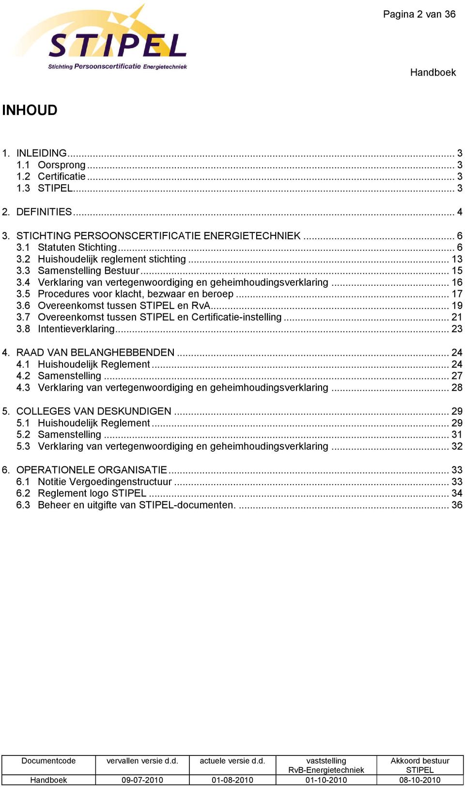 5 Procedures voor klacht, bezwaar en beroep... 17 3.6 Overeenkomst tussen STIPEL en RvA... 19 3.7 Overeenkomst tussen STIPEL en Certificatie-instelling... 21 3.8 Intentieverklaring... 23 4.