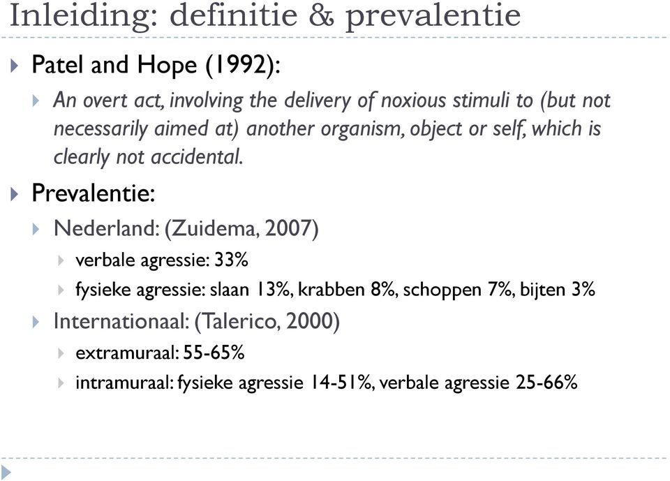 Prevalentie: Nederland: (Zuidema, 2007) verbale agressie: 33% fysieke agressie: slaan 13%, krabben 8%, schoppen