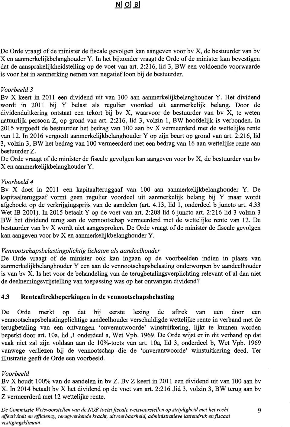 2:216, lid 3, BW een voldoende voorwaarde is voor het in aanmerking nemen van negatief loon bij de bestuurder. Voorbeeld 3 Bv X keert in 2011 een dividend uit van 100 aan aanmerkelijkbelanghouder Y.