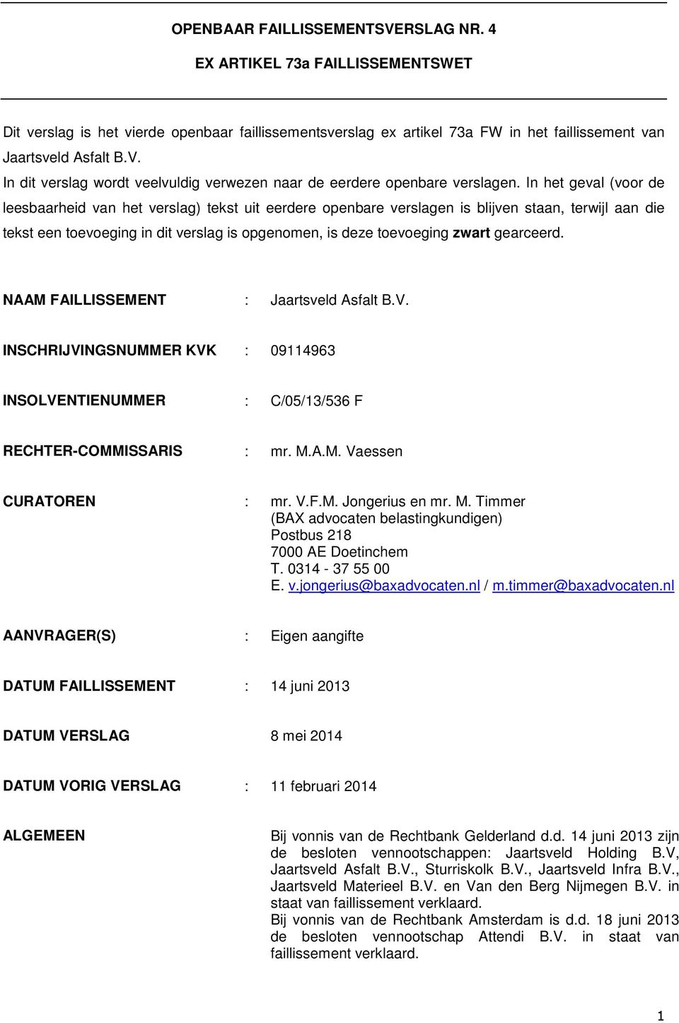 gearceerd. NAAM FAILLISSEMENT : Jaartsveld Asfalt B.V. INSCHRIJVINGSNUMMER KVK : 09114963 INSOLVENTIENUMMER : C/05/13/536 F RECHTER-COMMISSARIS : mr. M.A.M. Vaessen CURATOREN : mr. V.F.M. Jongerius en mr.