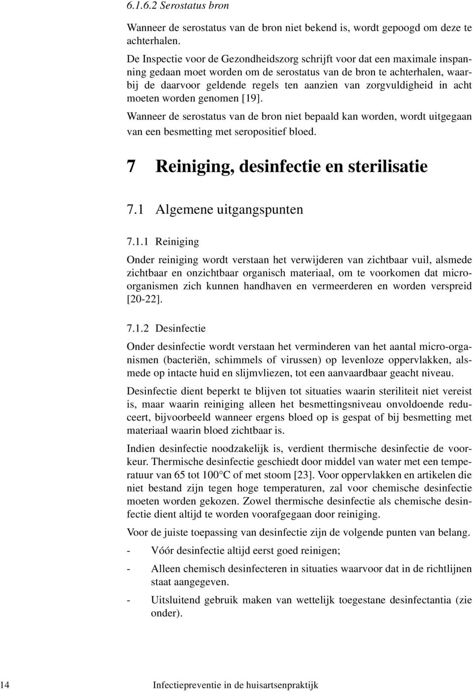 zorgvuldigheid in acht moeten worden genomen [19]. Wanneer de serostatus van de bron niet bepaald kan worden, wordt uitgegaan van een besmetting met seropositief bloed.