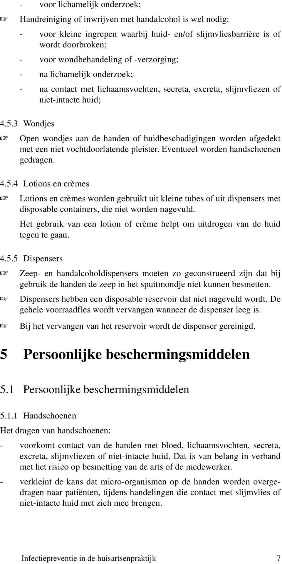 3 Wondjes Open wondjes aan de handen of huidbeschadigingen worden afgedekt met een niet vochtdoorlatende pleister. Eventueel worden handschoenen gedragen. 4.5.