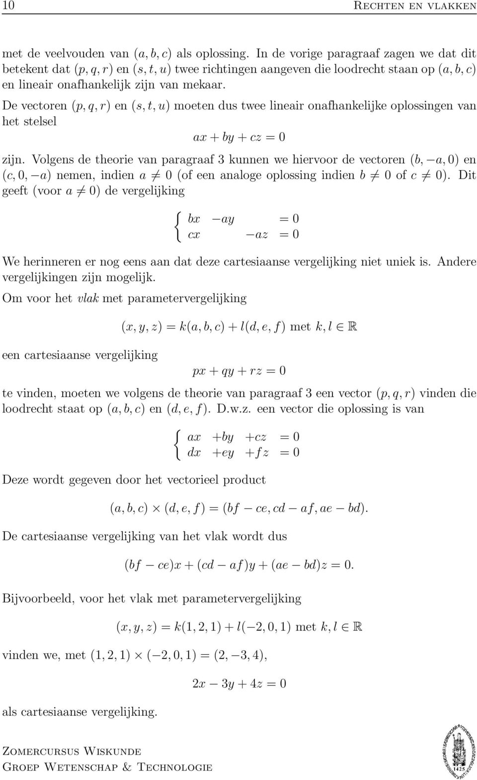 De vectoren (p, q, r) en (s, t, u) moeten dus twee lineair onafhankelijke oplossingen van het stelsel ax + by + cz = 0 zijn.