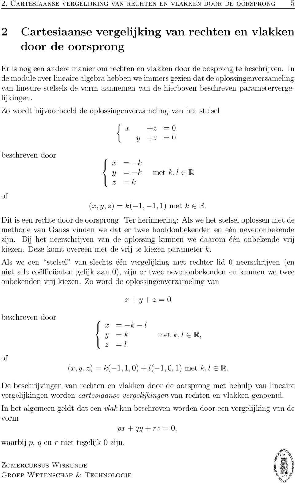 In de module over lineaire algebra hebben we immers gezien dat de oplossingenverzameling van lineaire stelsels de vorm aannemen van de hierboven beschreven parametervergelijkingen.