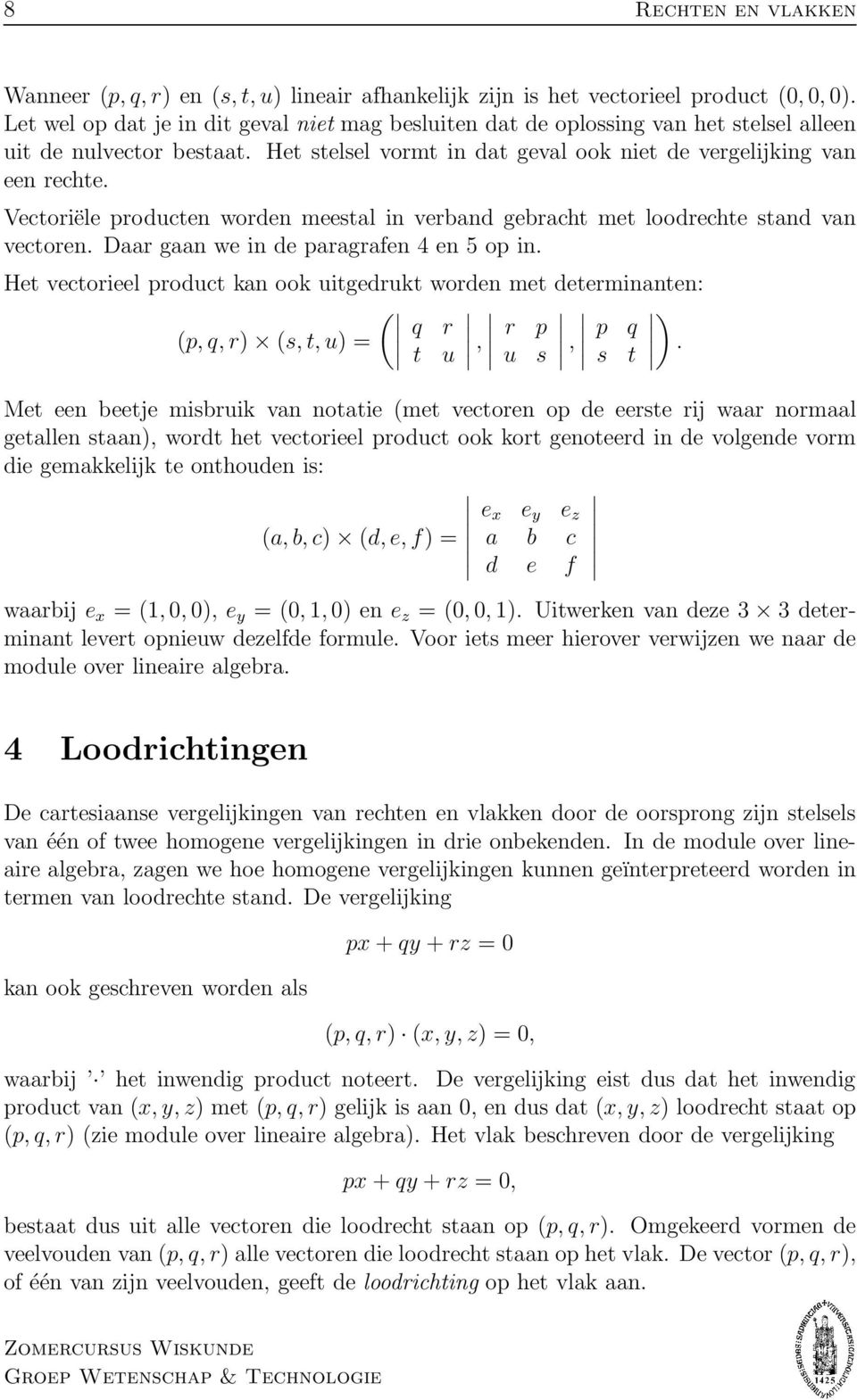 Vectoriële producten worden meestal in verband gebracht met loodrechte stand van vectoren. Daar gaan we in de paragrafen 4 en 5 op in.