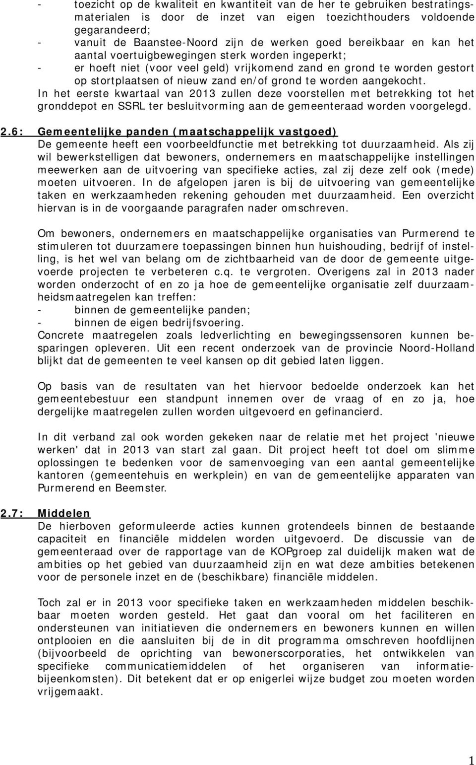 worden aangekocht. In het eerste kwartaal van 2013 zullen deze voorstellen met betrekking tot het gronddepot en SSRL ter besluitvorming aan de gemeenteraad worden voorgelegd. 2.6: Gemeentelijke panden (maatschappelijk vastgoed) De gemeente heeft een voorbeeldfunctie met betrekking tot duurzaamheid.