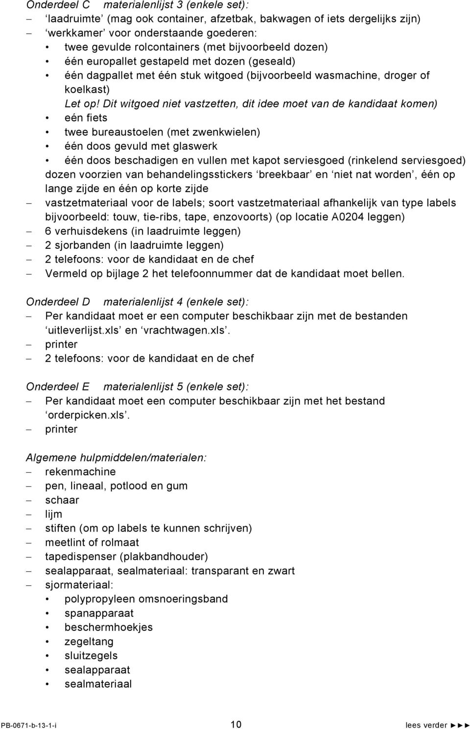 Dit witgoed niet vastzetten, dit idee moet van de kandidaat komen) eén fiets twee bureaustoelen (met zwenkwielen) één doos gevuld met glaswerk één doos beschadigen en vullen met kapot serviesgoed