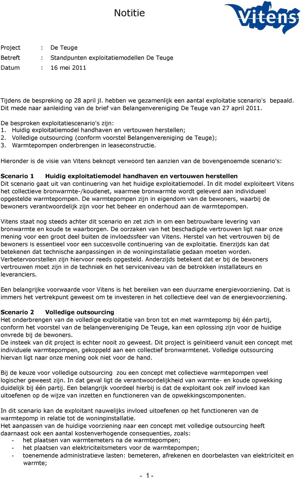 Volledige outsourcing (conform voorstel Belangenvereniging de Teuge); 3. Warmtepompen onderbrengen in leaseconstructie.