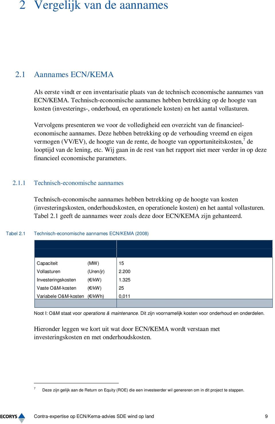 Vervolgens presenteren we voor de volledigheid een overzicht van de financieeleconomische aannames.