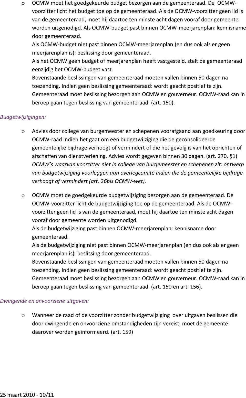 Als OCMW-budget past binnen OCMW-meerjarenplan: kennisname dr gemeenteraad. Als OCMW-budget niet past binnen OCMW-meerjarenplan (en dus k als er geen meerjarenplan is): beslissing dr gemeenteraad.