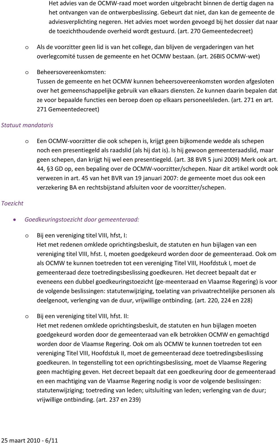 270 Gemeentedecreet) Als de vrzitter geen lid is van het cllege, dan blijven de vergaderingen van het verlegcmité tussen de gemeente en het OCMW bestaan. (art.