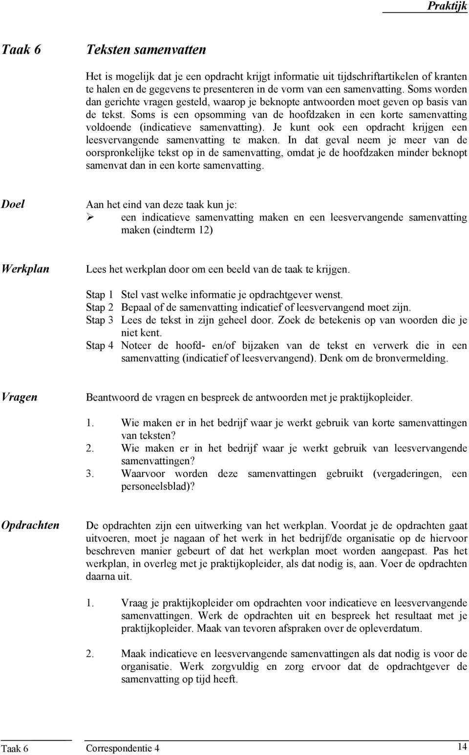 Soms is een opsomming van de hoofdzaken in een korte samenvatting voldoende (indicatieve samenvatting). Je kunt ook een opdracht krijgen een leesvervangende samenvatting te maken.