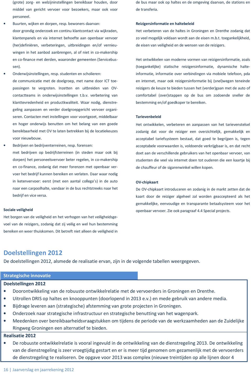 vernieuwingen in het aanbod aanbrengen, al of niet in co-makership en co-finance met derden, waaronder gemeenten (Servicebussen). Onderwijsinstellingen, resp.