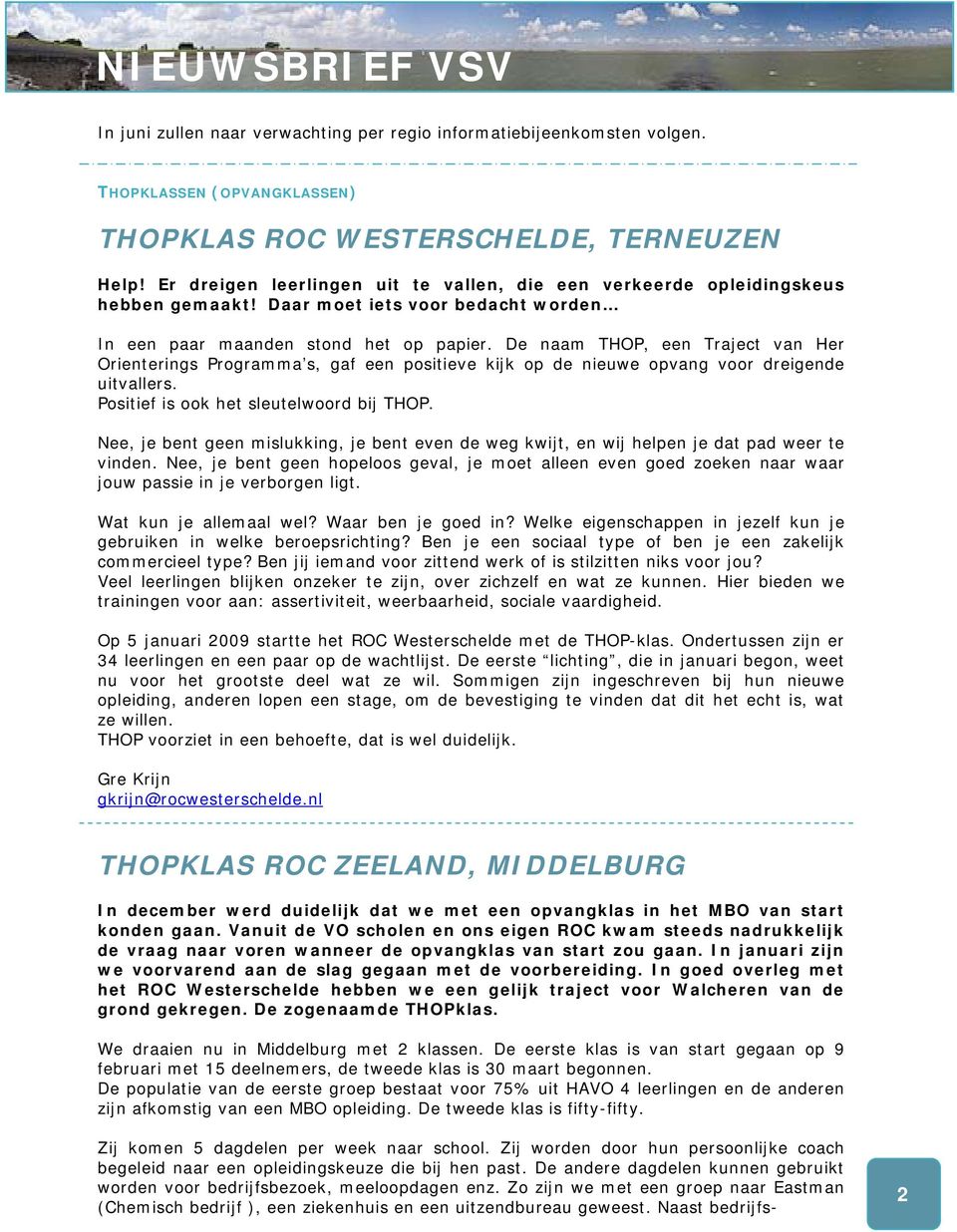 De naam THOP, een Traject van Her Orienterings Programma s, gaf een positieve kijk op de nieuwe opvang voor dreigende uitvallers. Positief is ook het sleutelwoord bij THOP.