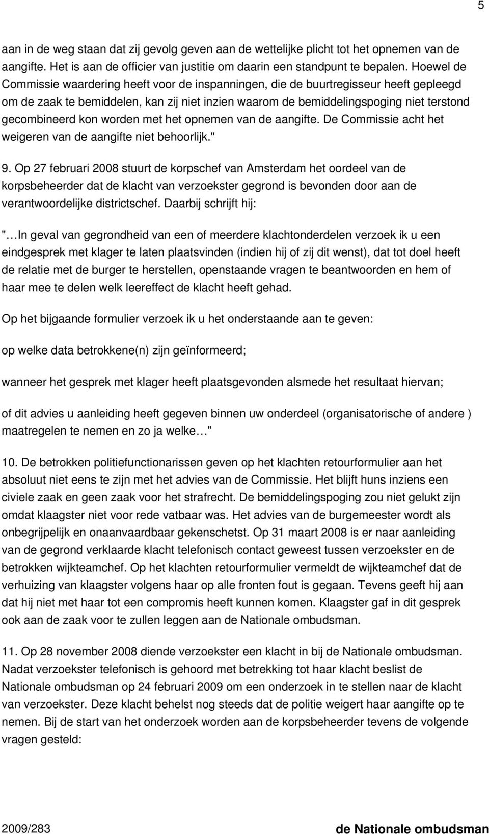 kon worden met het opnemen van de aangifte. De Commissie acht het weigeren van de aangifte niet behoorlijk." 9.