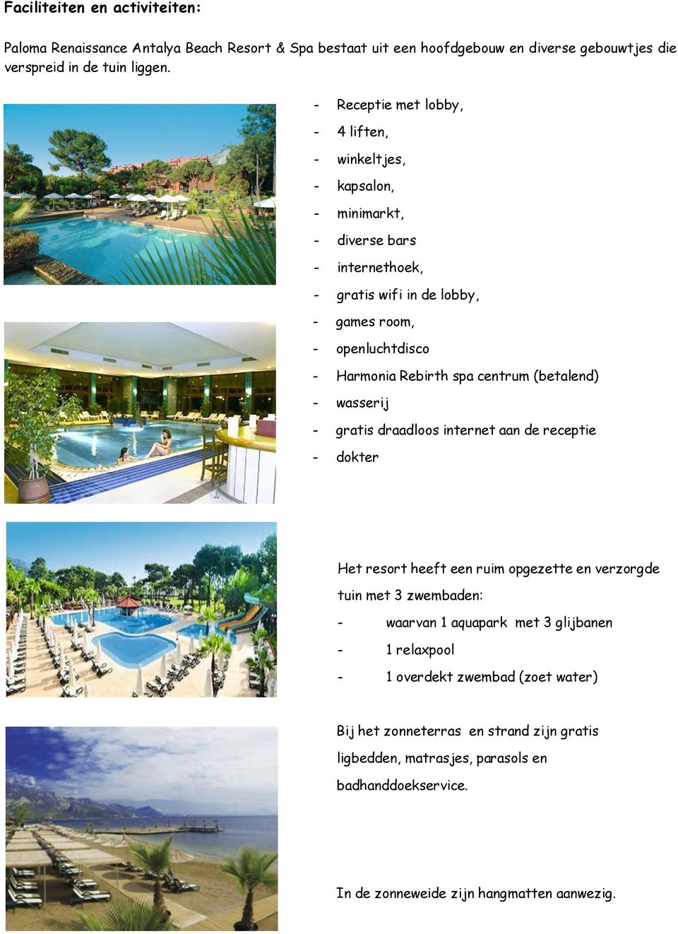 spa centrum (betalend) - wasserij - gratis draadloos internet aan de receptie - dokter Het resort heeft een ruim opgezette en verzorgde tuin met 3 zwembaden: - waarvan 1 aquapark