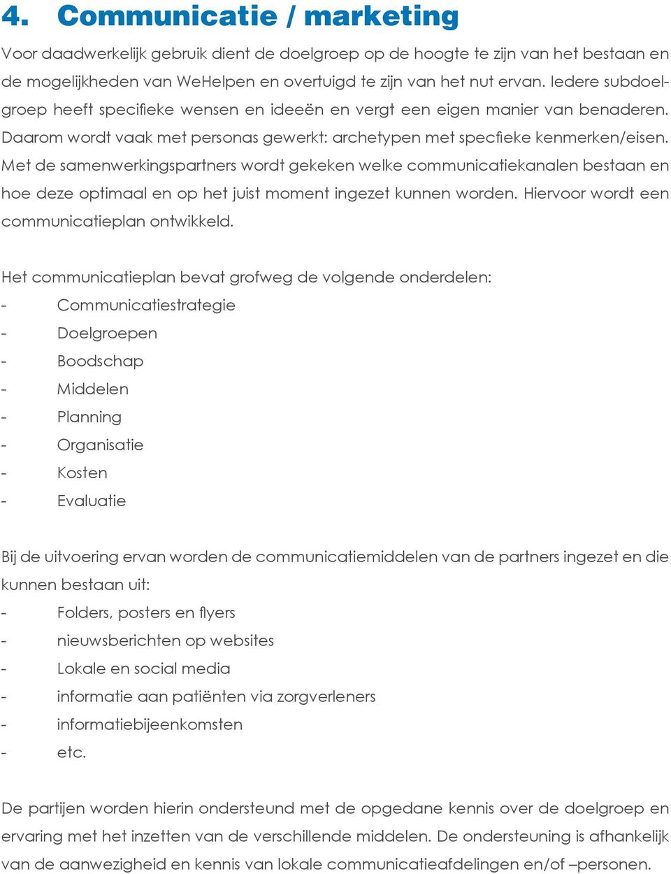 Met de samenwerkingspartners wordt gekeken welke communicatiekanalen bestaan en hoe deze optimaal en op het juist moment ingezet kunnen worden. Hiervoor wordt een communicatieplan ontwikkeld.