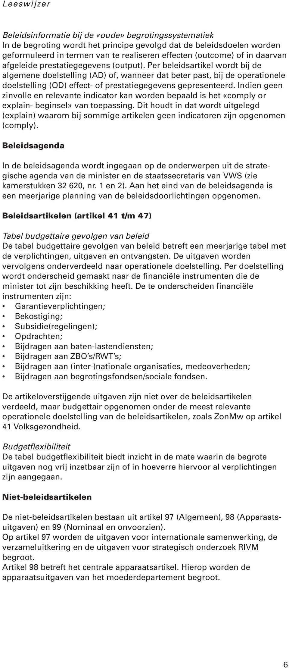 Per beleidsartikel wordt bij de algemene doelstelling (AD) of, wanneer dat beter past, bij de operationele doelstelling (OD) effect- of prestatiegegevens gepresenteerd.