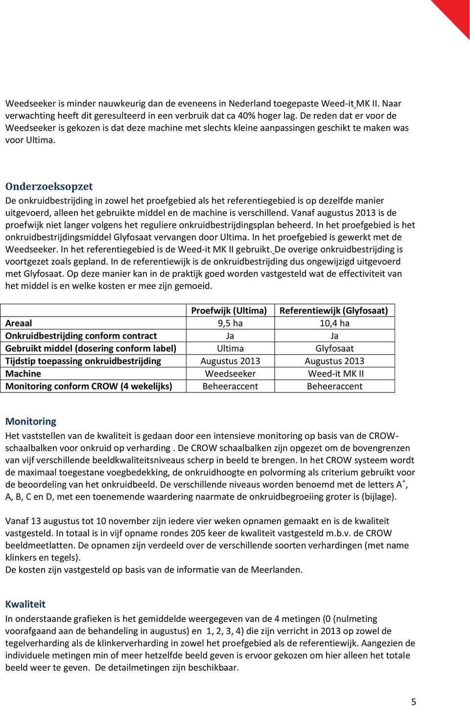 Onderzoeksopzet De onkruidbestrijding in zowel het proefgebied als het referentiegebied is op dezelfde manier uitgevoerd, alleen het gebruikte middel en de machine is verschillend.